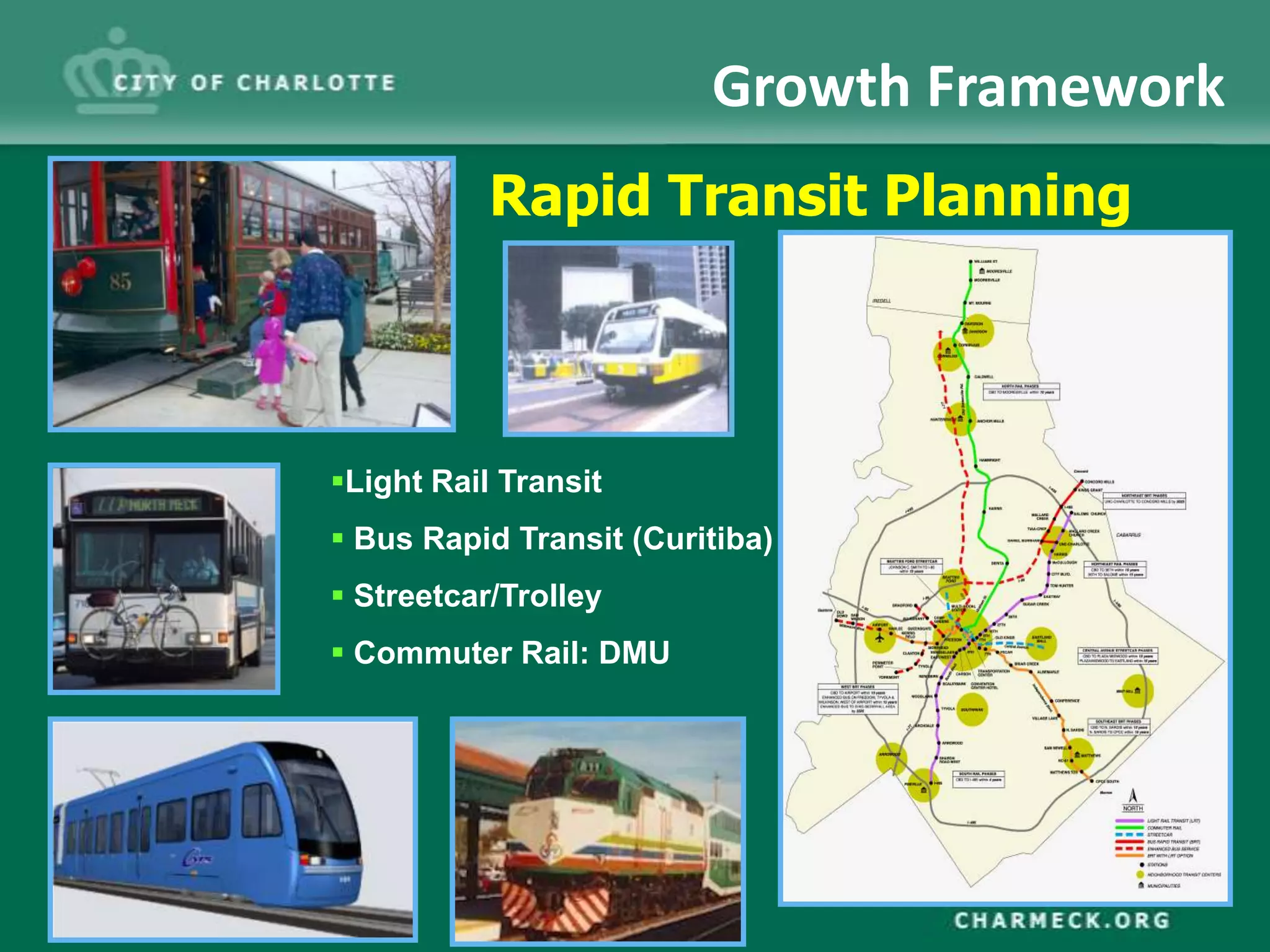 Growth Framework
           Rapid Transit Planning



Light Rail Transit
 Bus Rapid Transit (Curitiba)
 Streetcar/Trolley
 Commuter Rail: DMU
 
