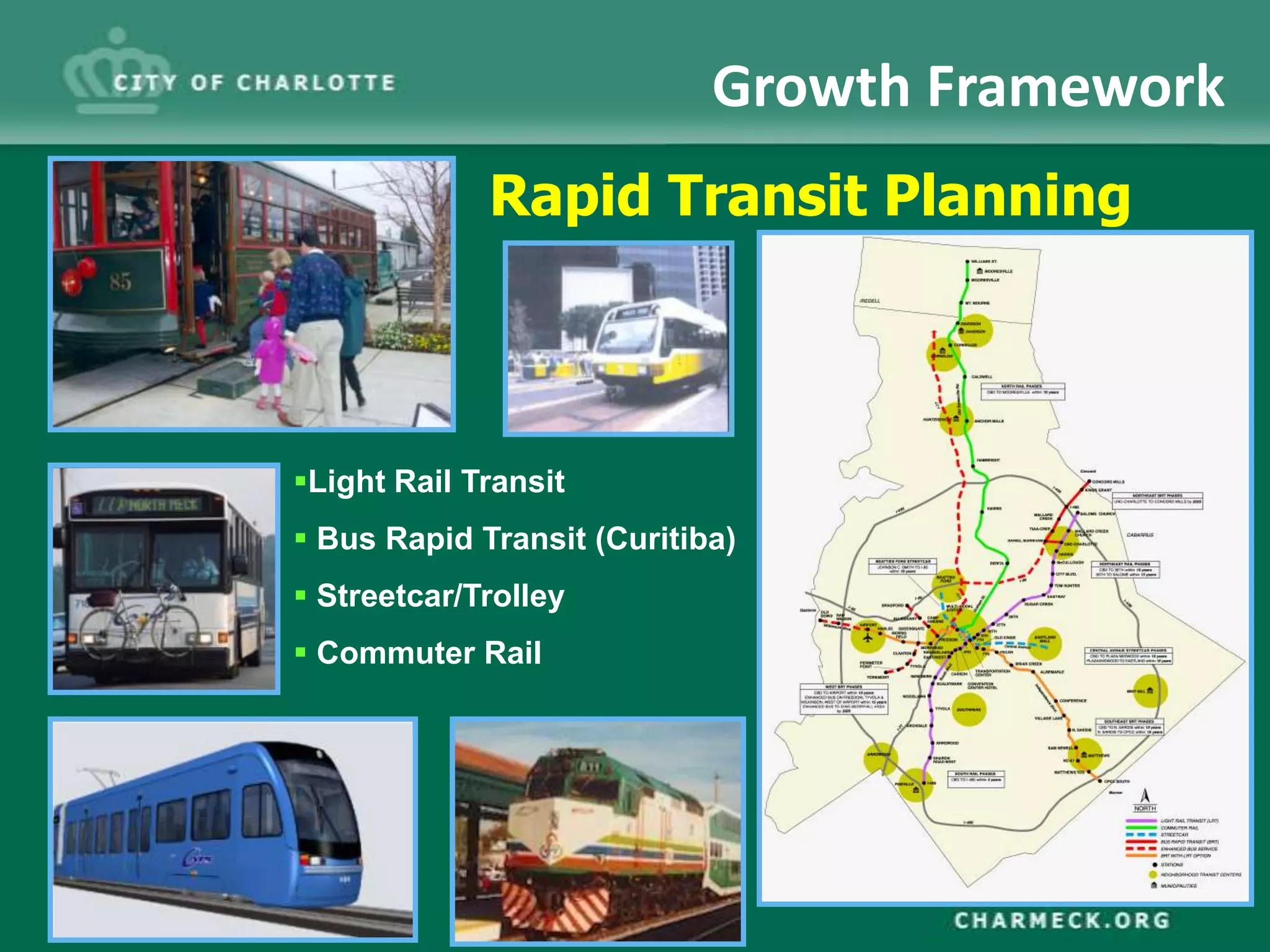 Growth Framework
             Rapid Transit Planning



Light Rail Transit
 Bus Rapid Transit (Curitiba)
 Streetcar/Trolley
 Commuter Rail
 