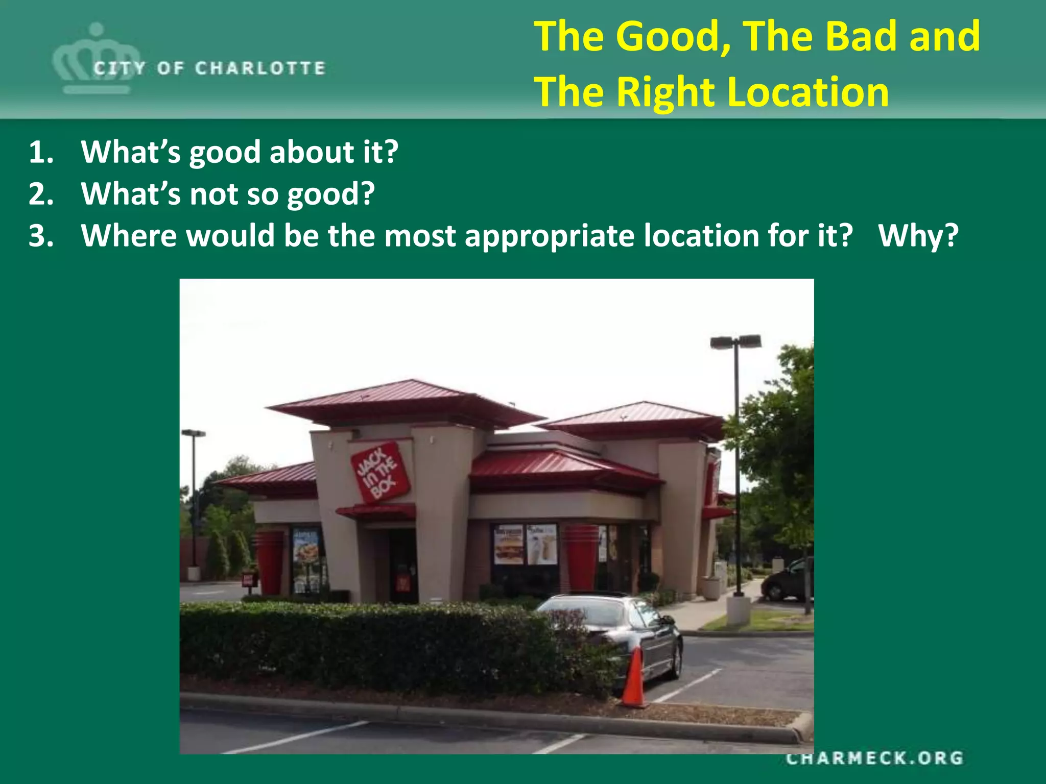 The Good, The Bad and
                                The Right Location
1. What’s good about it?
2. What’s not so good?
3. Where would be the most appropriate location for it? Why?
 