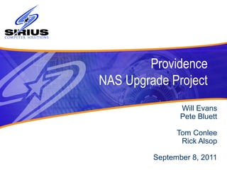 Providence
NAS Upgrade Project
Will Evans
Pete Bluett
Tom Conlee
Rick Alsop
September 8, 2011

 