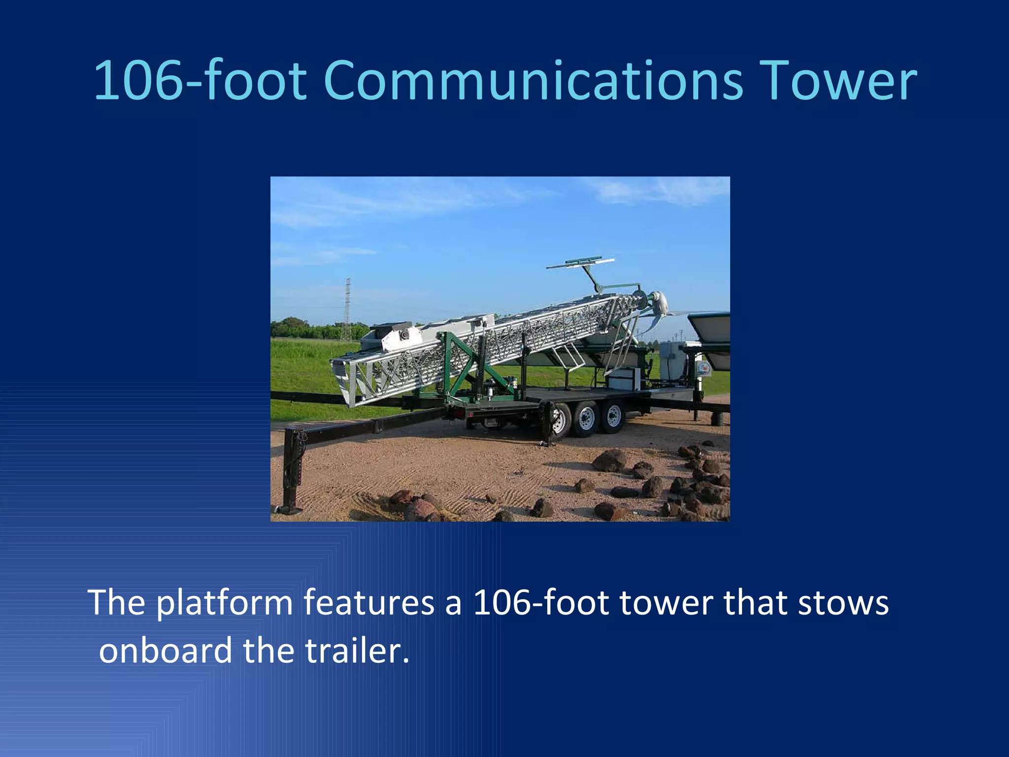 106-foot Communications Tower The platform features a 106-foot tower that stows onboard the trailer. 