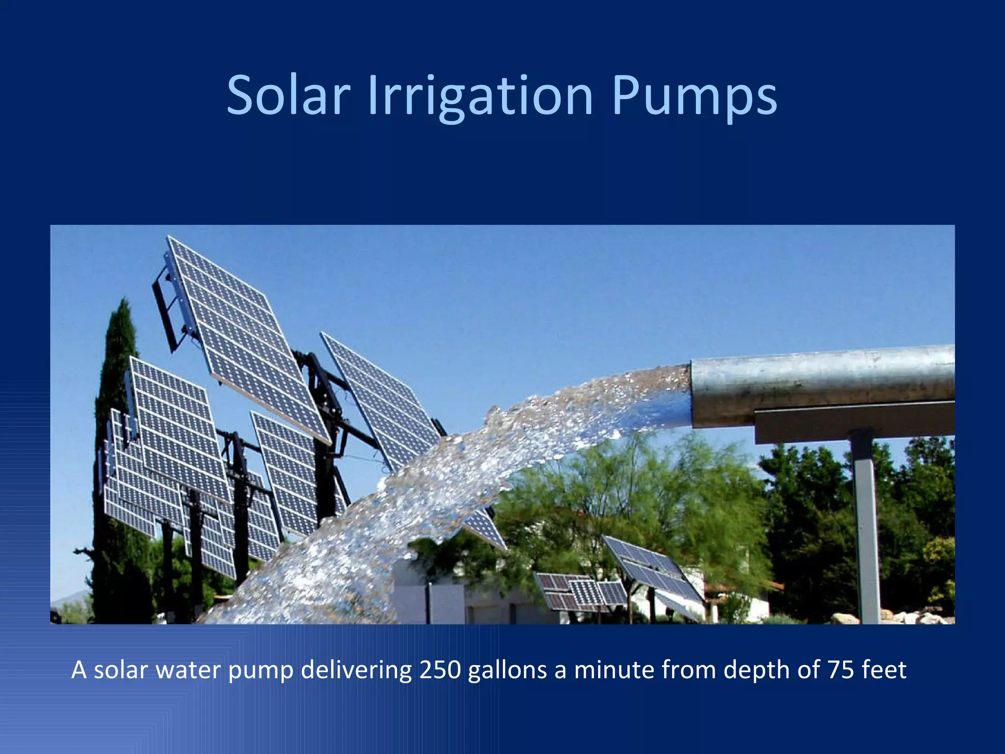 Solar Irrigation Pumps A solar water pump delivering 250 gallons a minute from depth of 75 feet 