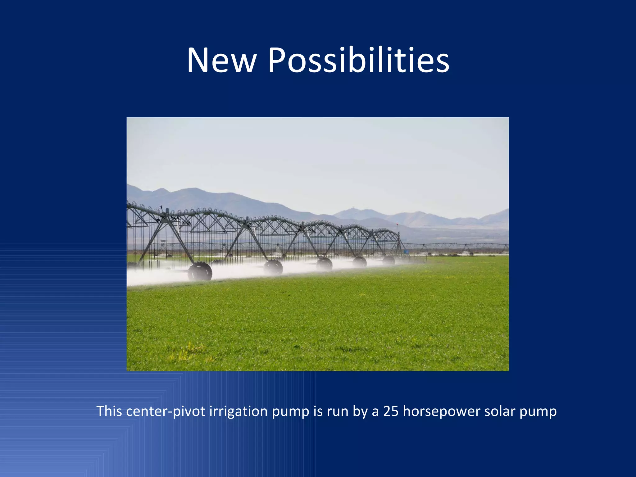 New Possibilities This center-pivot irrigation pump is run by a 25 horsepower solar pump 