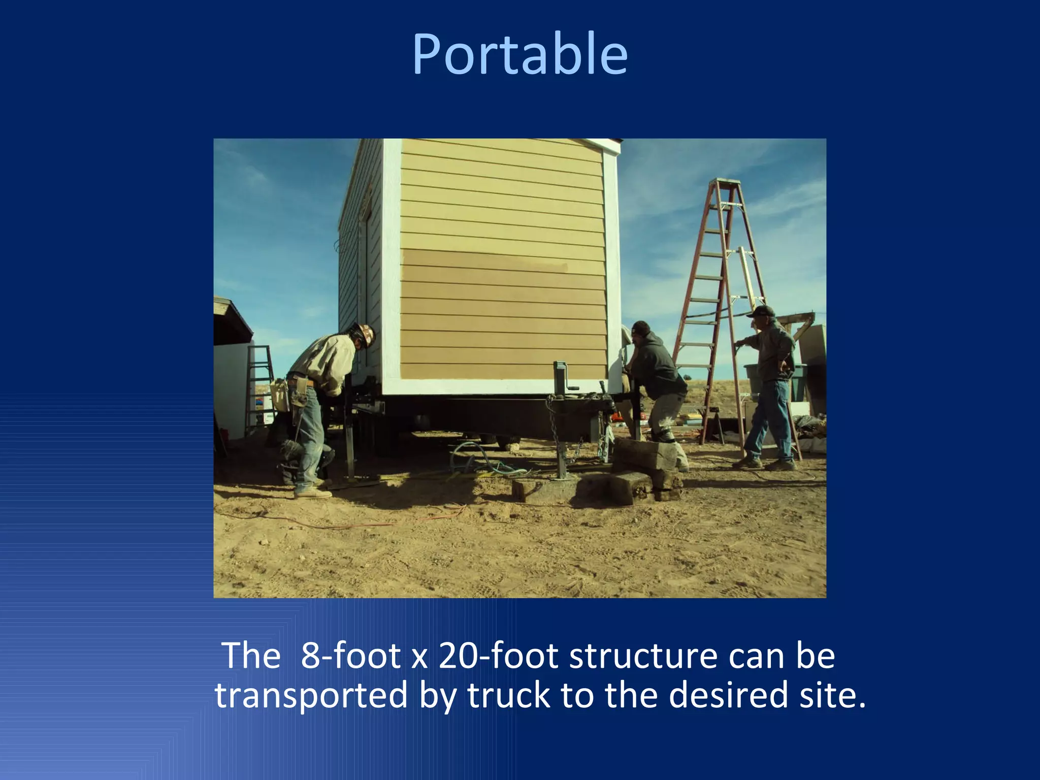 Portable The  8-foot x 20-foot structure can be transported by truck to the desired site. 