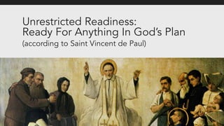 Unrestricted Readiness:
Ready For Anything In God’s Plan
(according to Saint Vincent de Paul)
 