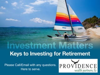 Keys to Investing for Retirement
Investment Matters
Here to serve.
Please Call/Email with any questions.
 