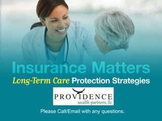 Insurance Matters
Long-Term Care Protection Strategies


       Please Call/Email with any questions.
 