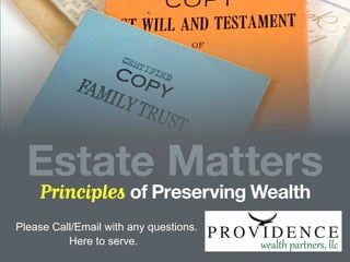 Estate Matters
    Principles of Preserving Wealth
Please Call/Email with any questions.
          Here to serve.
 