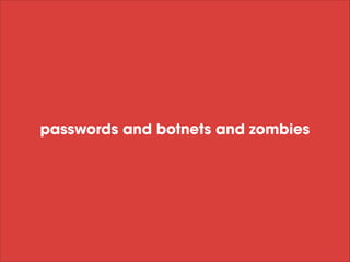 passwords and botnets and zombies

 