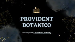 PROVIDENT
BOTANICO
Developed By Provident Housing
 