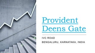 Provident
Deens Gate
IVC ROAD
BENGALURU, KARNATAKA, INDIA
 