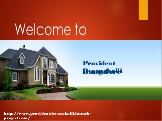 Provident
DevanahalliBangalore
http://www.providentdevanahalli.launch-
project.com/
 