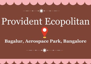Provident Ecopolitan
Bagalur, Aerospace Park, Bangalore
 