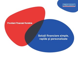 Soluții financiare simple, 
rapide și personalizate 
 