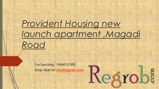 Provident Housing new
launch apartment ,Magadi
Road
For booking : 9844151530
Drop Mail at: info@regrob.com
 