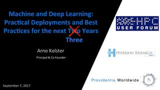 Machine	and	Deep	Learning:	
Prac1cal	Deployments	and	Best	
Prac1ces	for	the	next	Two	Years		
Arno	Kolster	
September	7,	2017	
Three	
Principal	&	Co-Founder	
 