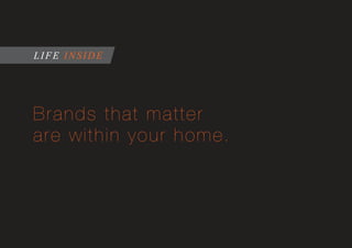 Brands that matter
are within your home.
LIFE INSIDE
 