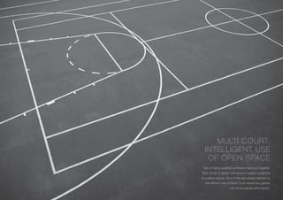 MULTI COURT:
INTELLIGENT USE
OF OPEN SPACE
Set of highly qualified architects have put together
their minds to design and accommodate a plethora
of outdoor sports. One of the key design element is
the efficient use of Multi-Court where two games
can be be played alternatively.
 