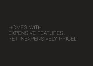 HOMES WITH
EXPENSIVE FEATURES,
YET INEXPENSIVELY PRICED
 