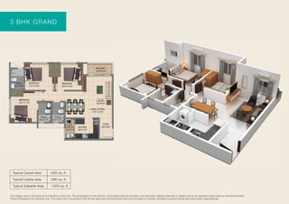 Typical Carpet Area
Typical Usable area
Typical Saleable Area
~905 sq. ft.
~960 sq. ft.
~1300 sq. ft.
3 BHK GRAND
The imagery used in the brochure is indicative of style only. The photographs of the interiors, surrounding views and location may have been digitally enhanced or altered and do not represent actual views or surrounding views.
These photographs are indicative only. Floor plans are in accordance with the last approved sanctioned plan and may be subject to change mandated by governmental authorities and/or applicable law
 
