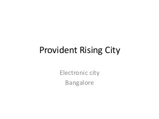 Provident Rising City
Electronic city
Bangalore
 