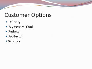 Customer Options
 Delivery
 Payment Method
 Redress
 Products
 Services
 