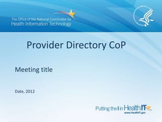 Provider Directory CoP

Meeting title

Date, 2012
 