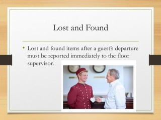 Lost and Found
• Lost and found items after a guest’s departure
must be reported immediately to the floor
supervisor.
 