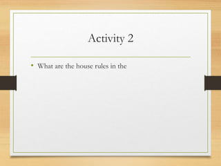Activity 2
• What are the house rules in the
 