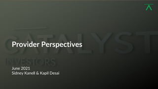 1
Provider Perspectives
June 2021
Sidney Kanell & Kapil Desai
 
