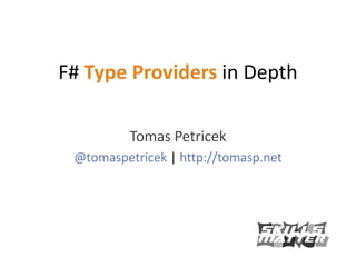 F# Type Providers in Depth

          Tomas Petricek
 @tomaspetricek | http://tomasp.net
 