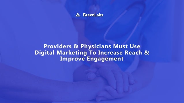 Providers & Physicians Must Use
Digital Marketing To Increase Reach &
Improve Engagement
 