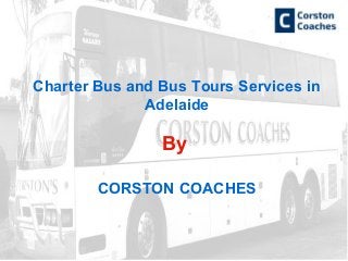 Charter Bus and Bus Tours Services in
Adelaide
By
CORSTON COACHES
 