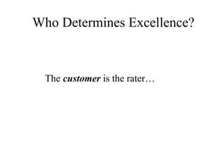 Who Determines Excellence? The  customer  is the rater… 