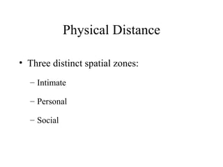 Physical Distance Three distinct spatial zones: Intimate Personal Social 