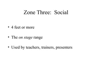 Zone Three:  Social 4 feet or more The  on stage  range Used by teachers, trainers, presenters 