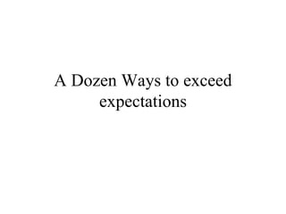 A Dozen Ways to exceed expectations 