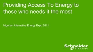 Providing Access To Energy to
those who needs it the most

Nigerian Alternative Energy Expo 2011
 