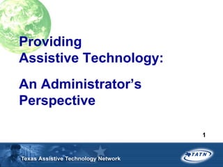 Providing
Assistive Technology:
An Administrator’s
Perspective

                        1
 