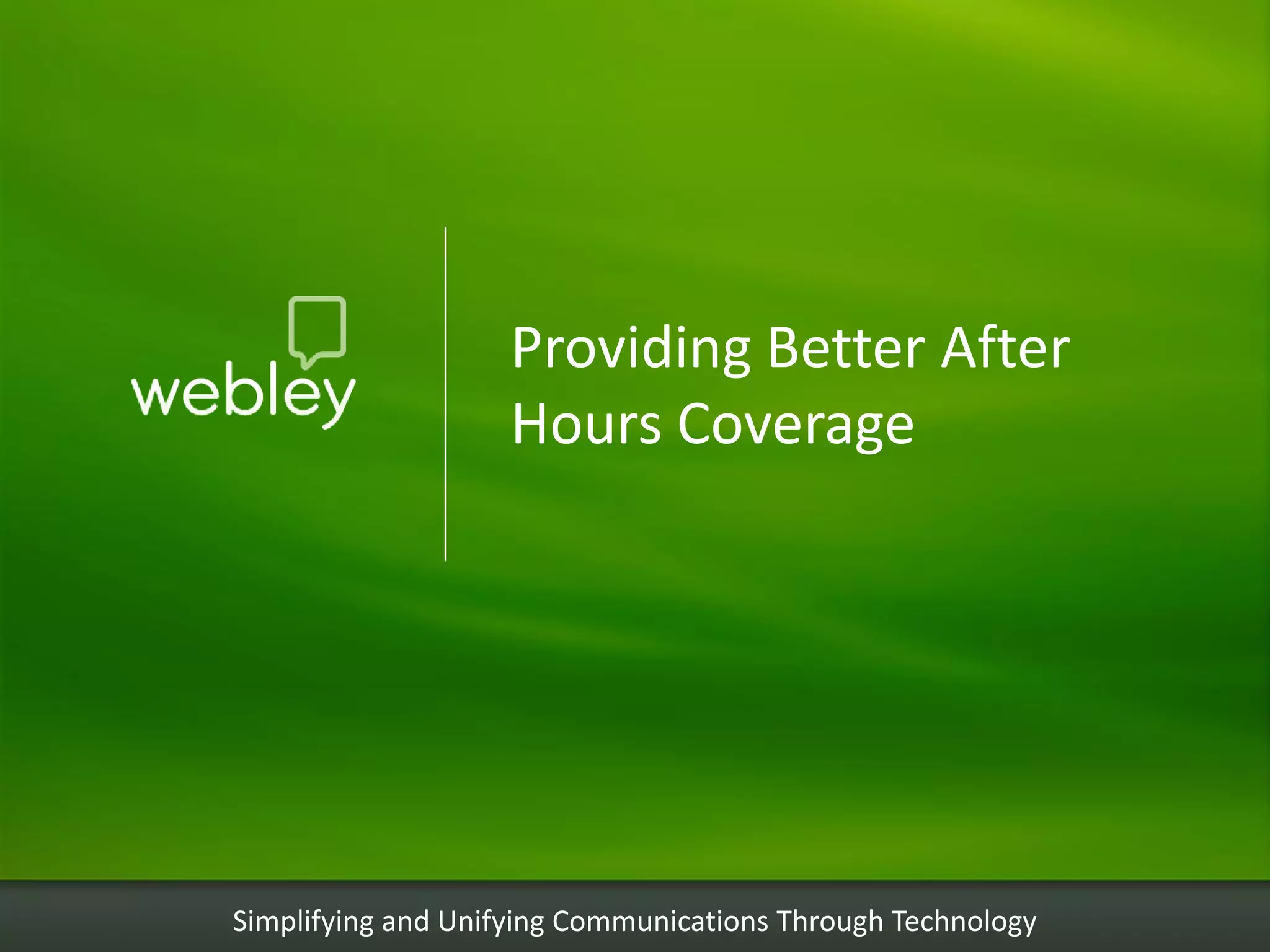 Providing Better After
                    Hours Coverage




Simplifying and Unifying Communications Through Technology
 