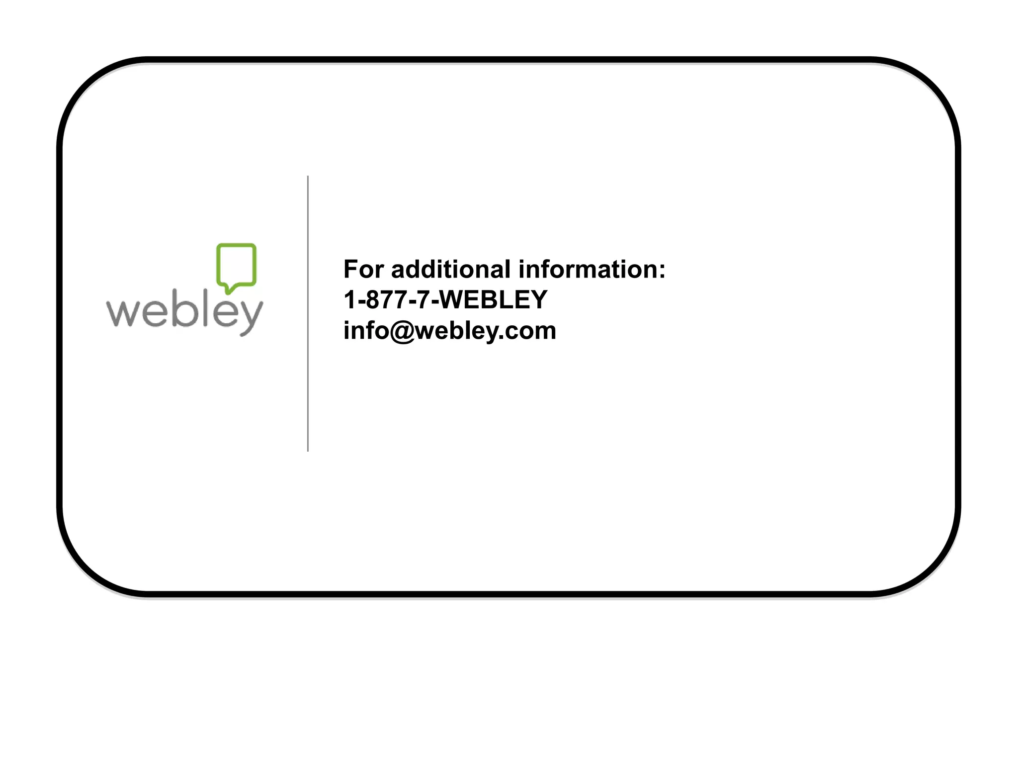 For additional information:
                             1-877-7-WEBLEY
                             info@webley.com




Simplifying & Unifying Communications Through Technology
 