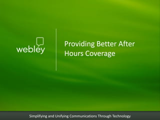 Providing Better After
                    Hours Coverage




Simplifying and Unifying Communications Through Technology
 