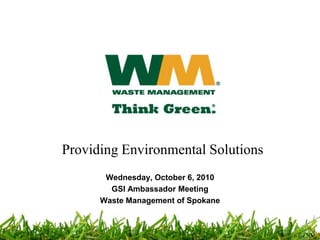 Providing Environmental Solutions Wednesday, October 6, 2010 GSI Ambassador Meeting Waste Management of Spokane 1 