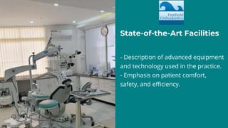 - Description of advanced equipment
and technology used in the practice.
- Emphasis on patient comfort,
safety, and efficiency.
State-of-the-Art Facilities
 