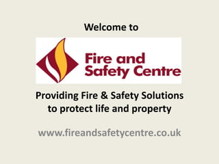 Welcome to  Providing Fire & Safety Solutionsto protect life and property www.fireandsafetycentre.co.uk 