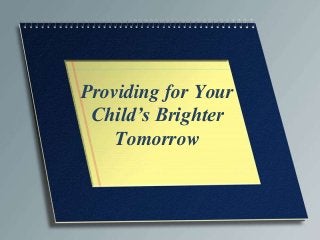 Providing for Your
Child’s Brighter
Tomorrow
 