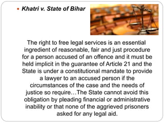  Khatri v. State of Bihar
The right to free legal services is an essential
ingredient of reasonable, fair and just proced...