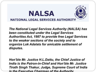 The National Legal Services Authority (NALSA) has
been constituted under the Legal Services
Authorities Act, 1987 to provi...