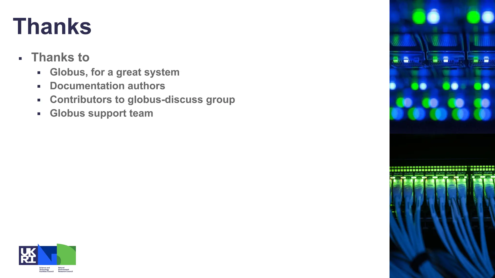 ▪ Thanks to
▪ Globus, for a great system
▪ Documentation authors
▪ Contributors to globus-discuss group
▪ Globus support team
Thanks
 
