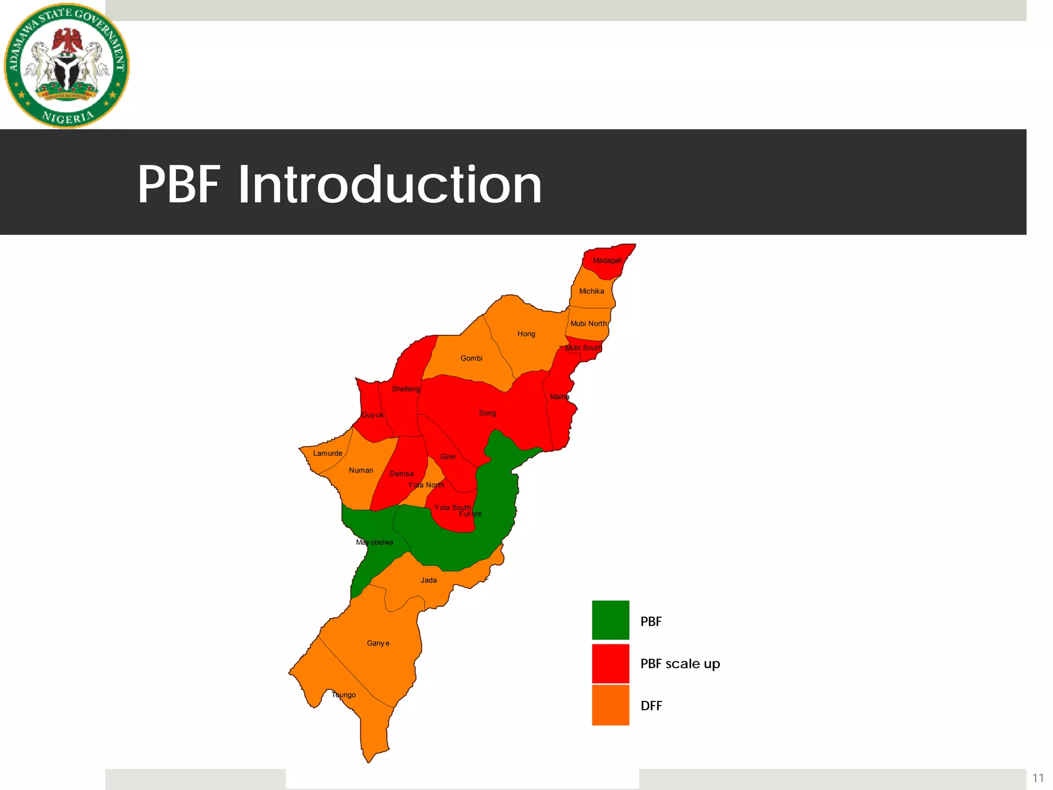 Demsa
Fuf ore
Gany e
Girei
Gombi
Guy uk
Hong
Jada
Lamurde
Madagali
Maiha
May obelwa
Michika
Mubi North
Mubi South
Numan
Shelleng
Song
Toungo
Yola North
Yola South
PBF Introduction
11
PBF
PBF scale up
DFF
 